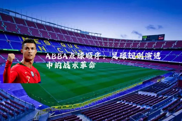 ABBA点球顺序：足球规则演进中的战术革命