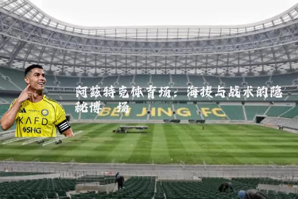 阿兹特克体育场：海拔与战术的隐秘博弈场